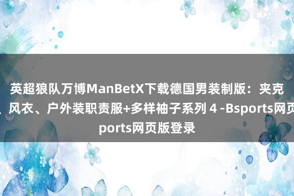 英超狼队万博ManBetX下载德国男装制版：夹克、外衣、风衣、户外装职责服+多样袖子系列４-Bsports网页版登录