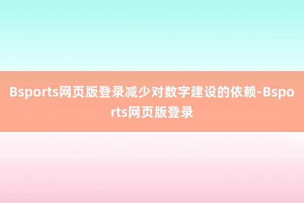 Bsports网页版登录减少对数字建设的依赖-Bsports网页版登录