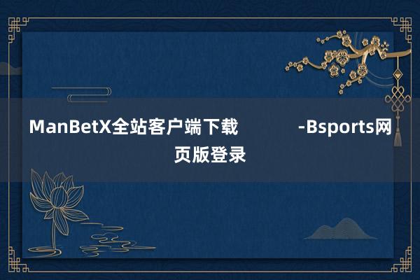 ManBetX全站客户端下载            -Bsports网页版登录