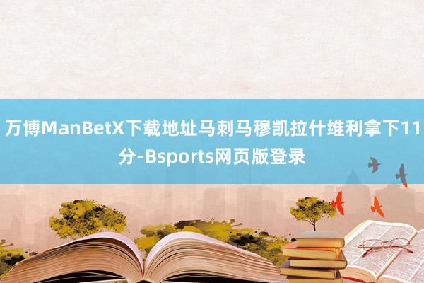 万博ManBetX下载地址马刺马穆凯拉什维利拿下11分-Bsports网页版登录