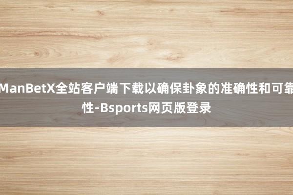 ManBetX全站客户端下载以确保卦象的准确性和可靠性-Bsports网页版登录