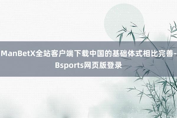 ManBetX全站客户端下载中国的基础体式相比完善-Bsports网页版登录
