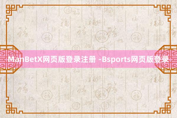 ManBetX网页版登录注册 -Bsports网页版登录