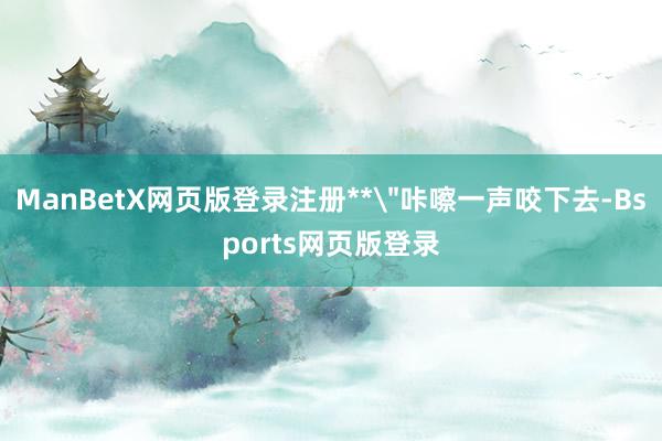 ManBetX网页版登录注册**