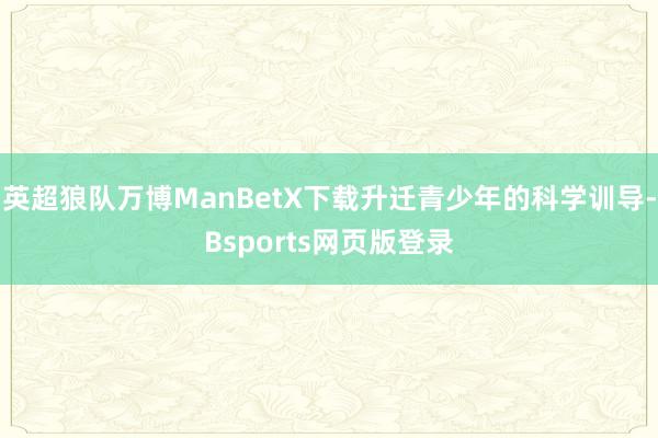 英超狼队万博ManBetX下载升迁青少年的科学训导-Bsports网页版登录
